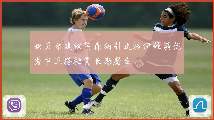 坎贝尔建议阿森纳引进格伊强调优秀中卫搭档需长期磨合