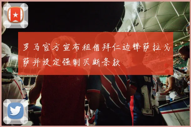 罗马官方宣布租借拜仁边锋萨拉戈萨并设定强制买断条款